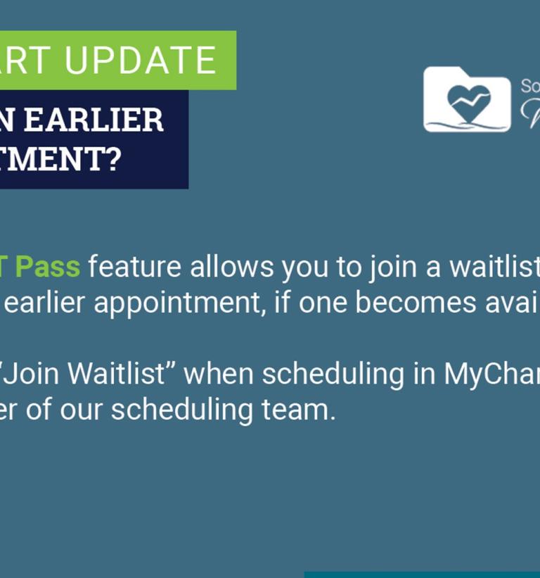 Graphic reading "Want an earlier appointment? Our FAST Pass features allows you to join a waitlist and claim an earlier appointment, if one becomes available. Choose Join Waitlist when scheduling in MyChart or ask a member of our scheduling team.